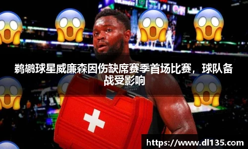 鹈鹕球星威廉森因伤缺席赛季首场比赛，球队备战受影响