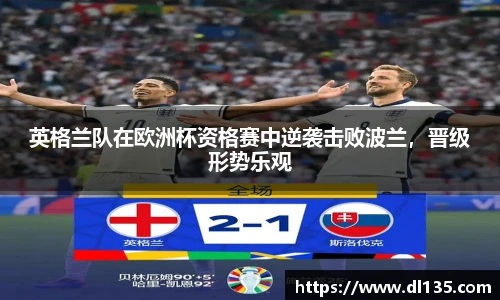 英格兰队在欧洲杯资格赛中逆袭击败波兰，晋级形势乐观