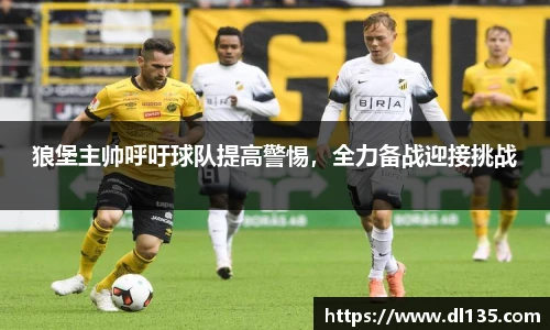 狼堡主帅呼吁球队提高警惕，全力备战迎接挑战